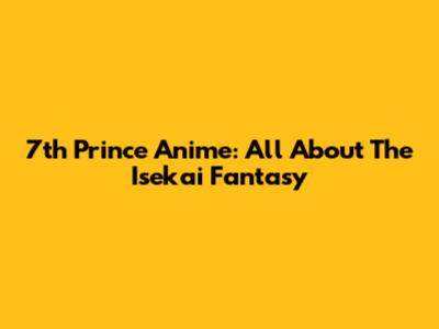 7th Prince Anime: All About The Isekai Fantasy