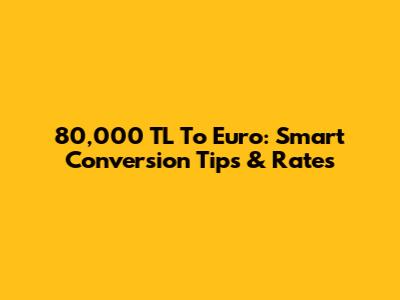 80,000 TL To Euro: Smart Conversion Tips & Rates