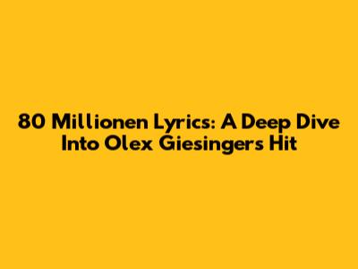 80 Millionen Lyrics: A Deep Dive Into Olex Giesinger's Hit