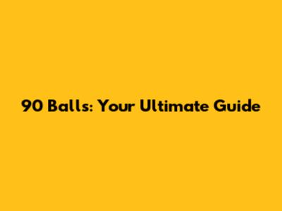 90 Balls: Your Ultimate Guide
