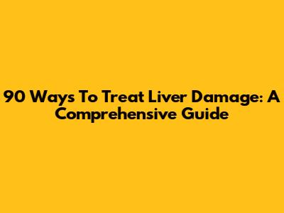 90 Ways To Treat Liver Damage: A Comprehensive Guide