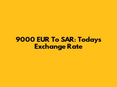 9000 EUR To SAR: Today's Exchange Rate