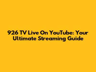 926 TV Live On YouTube: Your Ultimate Streaming Guide