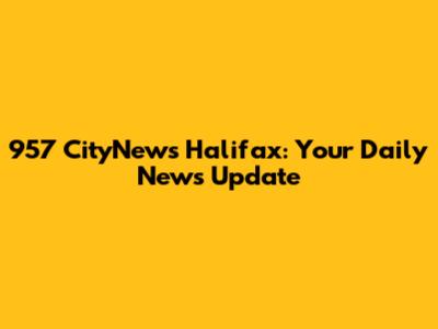 957 CityNews Halifax: Your Daily News Update