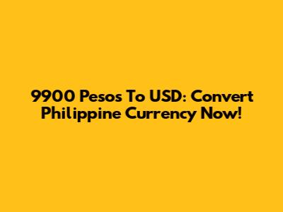 9900 Pesos To USD: Convert Philippine Currency Now!