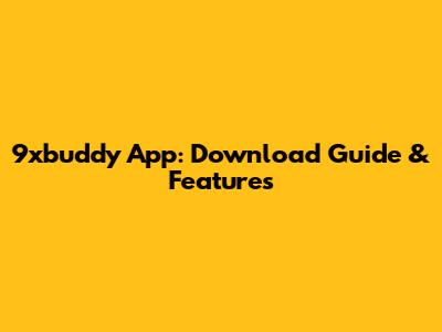 9xbuddy App: Download Guide & Features
