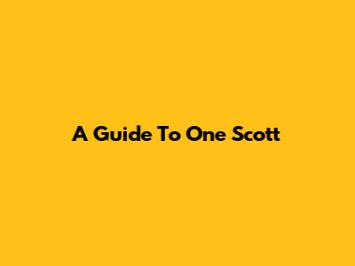 A Guide To One Scott