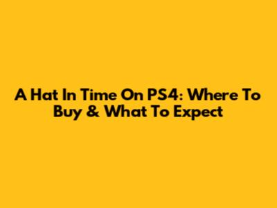 A Hat In Time On PS4: Where To Buy & What To Expect