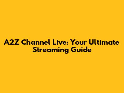 A2Z Channel Live: Your Ultimate Streaming Guide