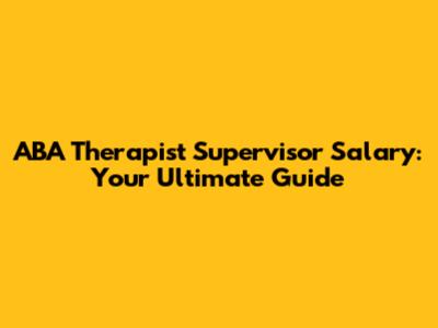 ABA Therapist Supervisor Salary: Your Ultimate Guide