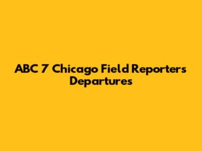 ABC 7 Chicago Field Reporters Departures
