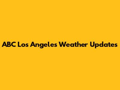 ABC Los Angeles Weather Updates