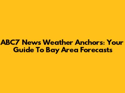 ABC7 News Weather Anchors: Your Guide To Bay Area Forecasts