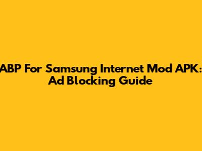 ABP For Samsung Internet Mod APK: Ad Blocking Guide