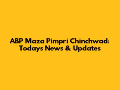 ABP Maza Pimpri Chinchwad: Today's News & Updates