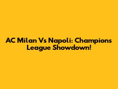 AC Milan Vs Napoli: Champions League Showdown!