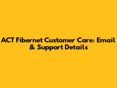 ACT Fibernet Customer Care: Email & Support Details