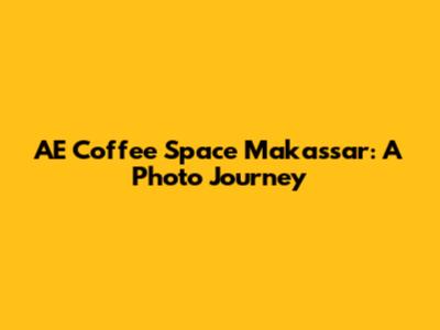 AE Coffee Space Makassar: A Photo Journey