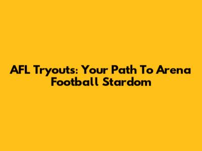 AFL Tryouts: Your Path To Arena Football Stardom