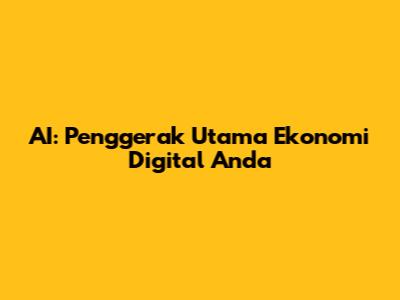 AI: Penggerak Utama Ekonomi Digital Anda