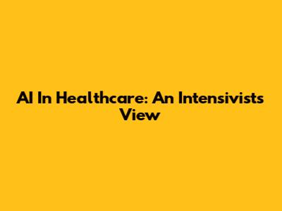 AI In Healthcare: An Intensivist's View