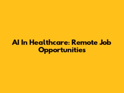 AI In Healthcare: Remote Job Opportunities