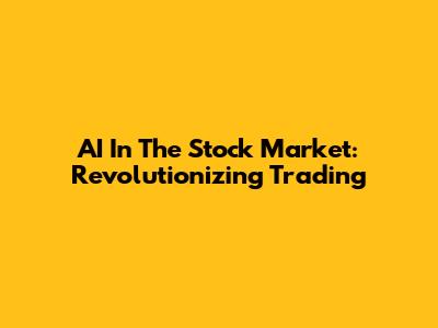 AI In The Stock Market: Revolutionizing Trading