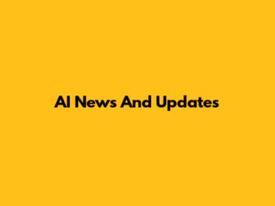 AI News And Updates