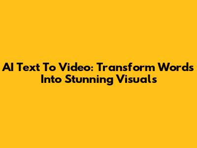 AI Text To Video: Transform Words Into Stunning Visuals