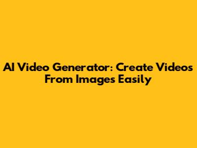 AI Video Generator: Create Videos From Images Easily