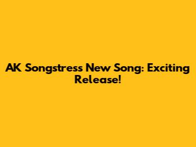 AK Songstress New Song: Exciting Release!