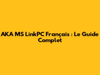 AKA MS LinkPC Français : Le Guide Complet