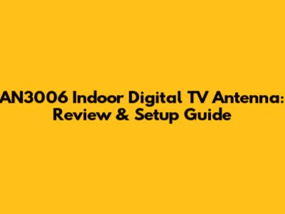 AN3006 Indoor Digital TV Antenna: Review & Setup Guide