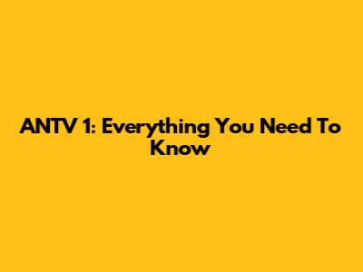 ANTV 1: Everything You Need To Know