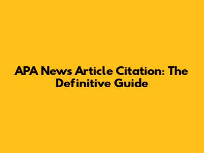APA News Article Citation: The Definitive Guide