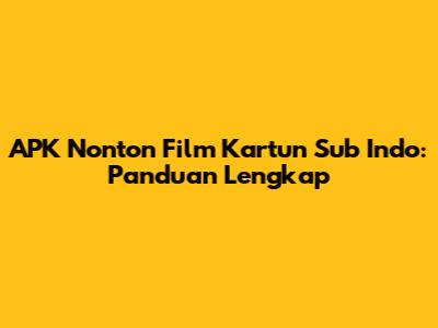 APK Nonton Film Kartun Sub Indo: Panduan Lengkap