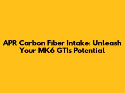 APR Carbon Fiber Intake: Unleash Your MK6 GTI's Potential