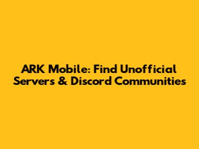 ARK Mobile: Find Unofficial Servers & Discord Communities