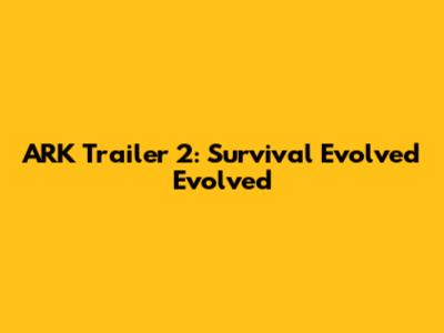 ARK Trailer 2: Survival Evolved Evolved
