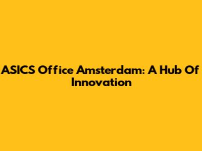 ASICS Office Amsterdam: A Hub Of Innovation