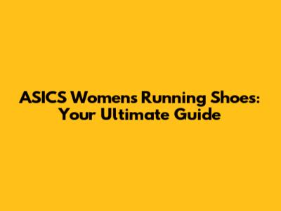 ASICS Women's Running Shoes: Your Ultimate Guide
