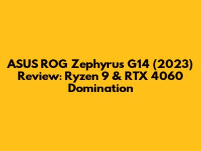 ASUS ROG Zephyrus G14 (2023) Review: Ryzen 9 & RTX 4060 Domination