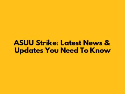 ASUU Strike: Latest News & Updates You Need To Know