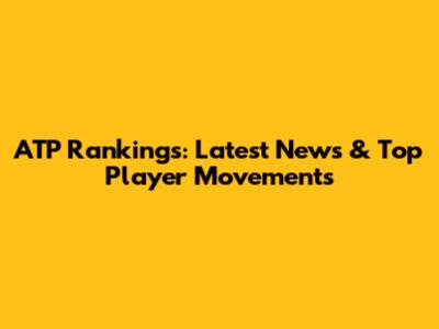 ATP Rankings: Latest News & Top Player Movements