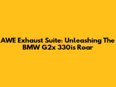 AWE Exhaust Suite: Unleashing The BMW G2x 330i's Roar