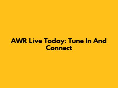 AWR Live Today: Tune In And Connect
