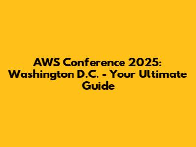 AWS Conference 2025: Washington D.C. - Your Ultimate Guide