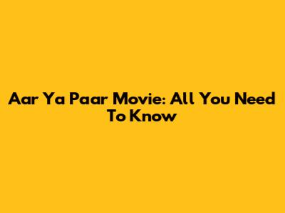 Aar Ya Paar Movie: All You Need To Know