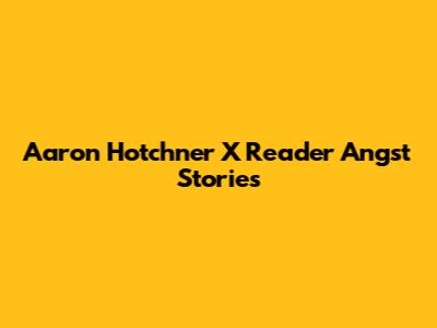 Aaron Hotchner X Reader Angst Stories