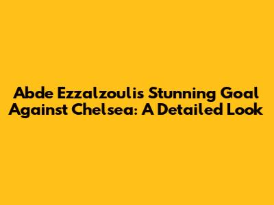 Abde Ezzalzouli's Stunning Goal Against Chelsea: A Detailed Look